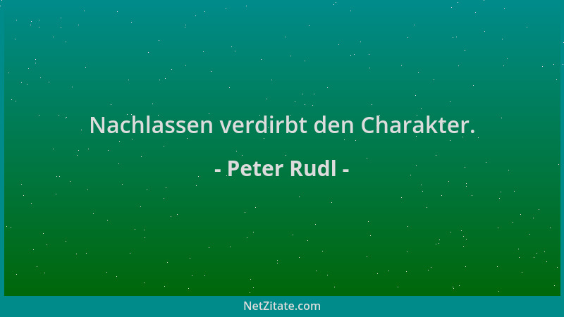 Peter Rudl - Nachlassen verdirbt den Charakter....