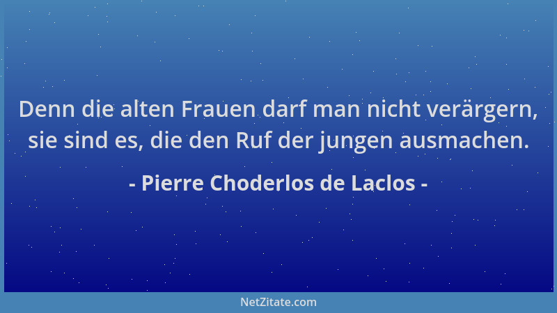 Pierre Choderlos de Laclos - Denn die alten Frauen darf man nicht verärgern, sie sind es, die den Ruf der jungen ausmachen....
