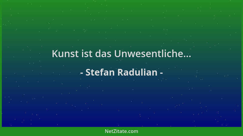 Stefan Radulian - Kunst ist das Unwesentliche......
