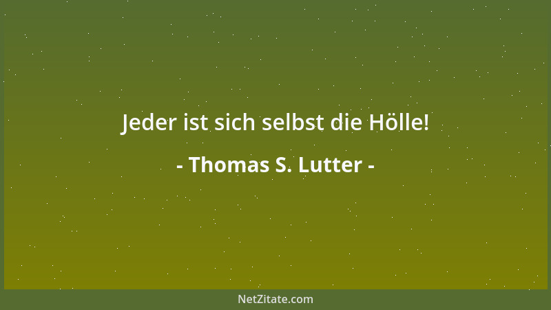 Thomas S. Lutter - Jeder ist sich selbst die Hölle!...