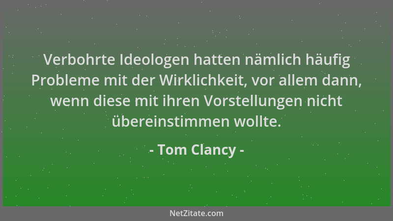 Tom Clancy - Verbohrte Ideologen hatten nämlich häufig Probleme mit der Wirklichkeit, vor allem dann, wenn diese mit ihren...