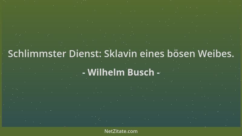 Wilhelm Busch - Schlimmster Dienst: Sklavin eines bösen Weibes....