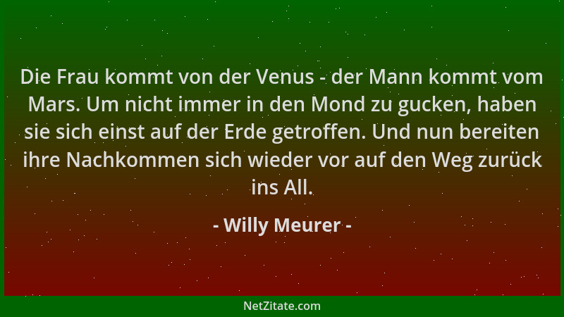 Willy Meurer - Die Frau kommt von der Venus - der Mann kommt vom Mars. Um nicht immer in den Mond zu gucken, haben sie sich...