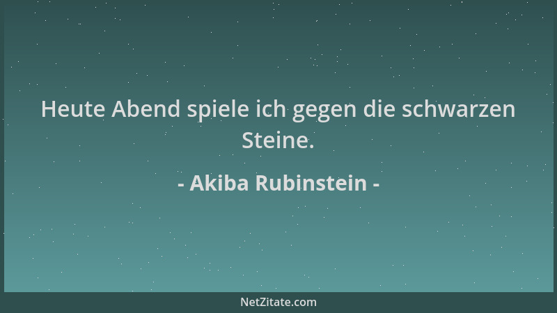 Akiba Rubinstein - Heute Abend spiele ich gegen die schwarzen Steine....