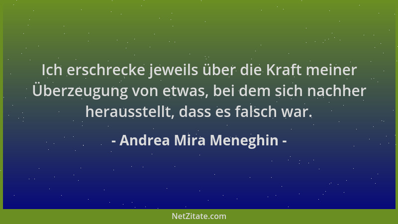 Andrea Mira Meneghin - Ich erschrecke jeweils über die Kraft meiner Überzeugung von etwas, bei dem sich nachher herausstell...