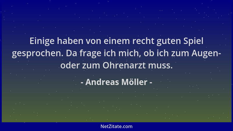Andreas Möller - Einige haben von einem recht guten Spiel gesprochen. Da frage ich mich, ob ich zum Augen- oder zum Ohrenar...