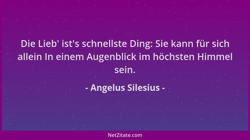 Angelus Silesius - Die Lieb ' ist 's schnellste Ding: Sie kann für sich allein In einem Augenblick im höchsten Himmel sein....