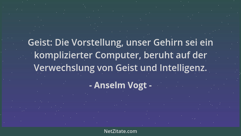 Anselm Vogt - Geist: Die Vorstellung, unser Gehirn sei ein komplizierter Computer, beruht auf der Verwechslung von Geist un...