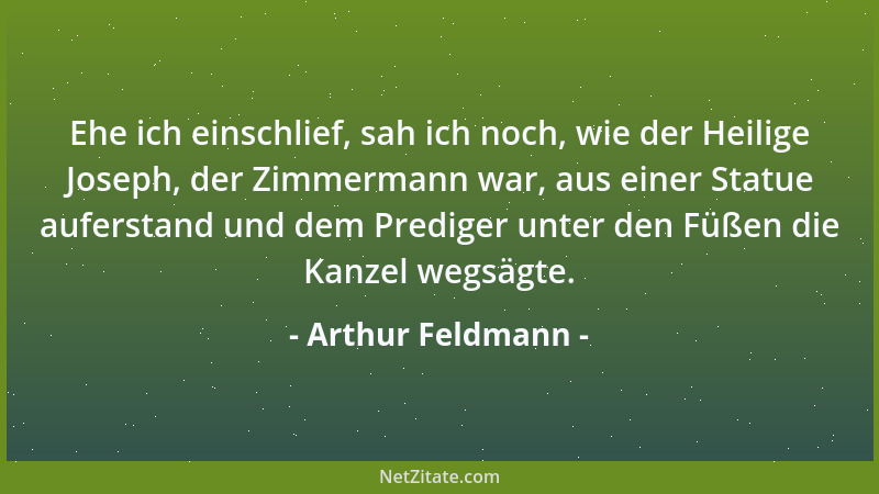 Arthur Feldmann - Ehe ich einschlief, sah ich noch, wie der Heilige Joseph, der Zimmermann war, aus einer Statue auferstand...