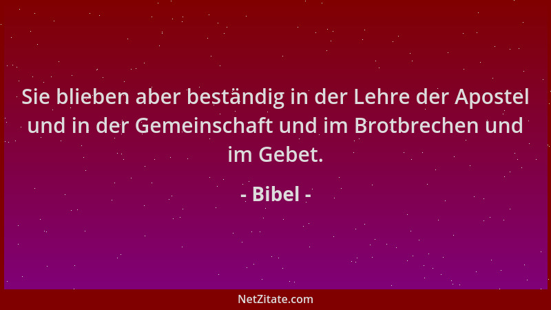 Bibel - Sie blieben aber beständig in der Lehre der Apostel und in der Gemeinschaft und im Brotbrechen und im Gebet....