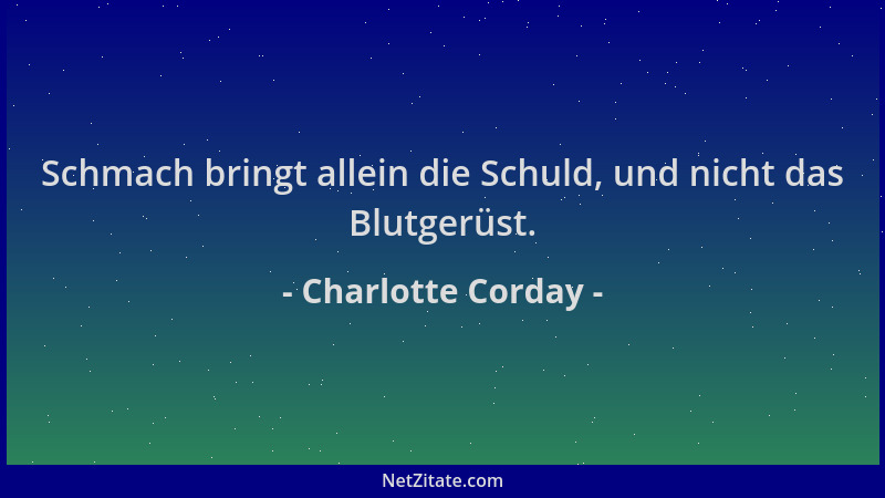 Charlotte Corday - Schmach bringt allein die Schuld, und nicht das Blutgerüst....