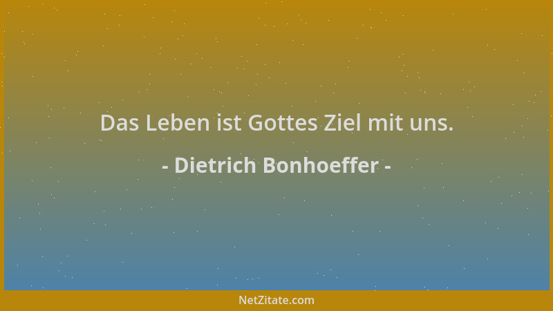 Dietrich Bonhoeffer - Das Leben ist Gottes Ziel mit uns....
