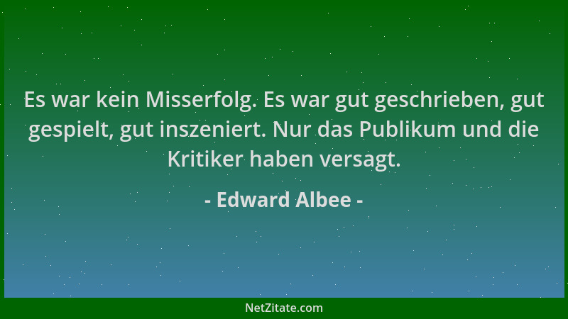 Edward Albee - Es war kein Misserfolg. Es war gut geschrieben, gut gespielt, gut inszeniert. Nur das Publikum und die Kriti...
