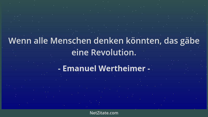 Emanuel Wertheimer - Wenn alle Menschen denken könnten, das gäbe eine Revolution....