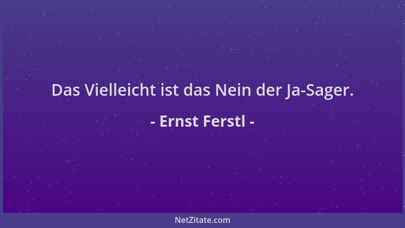 Ernst Ferstl - Das Vielleicht ist das Nein der Ja-Sager....
