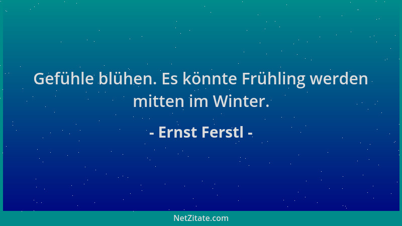 Ernst Ferstl - Gefühle blühen. Es könnte Frühling werden mitten im Winter....