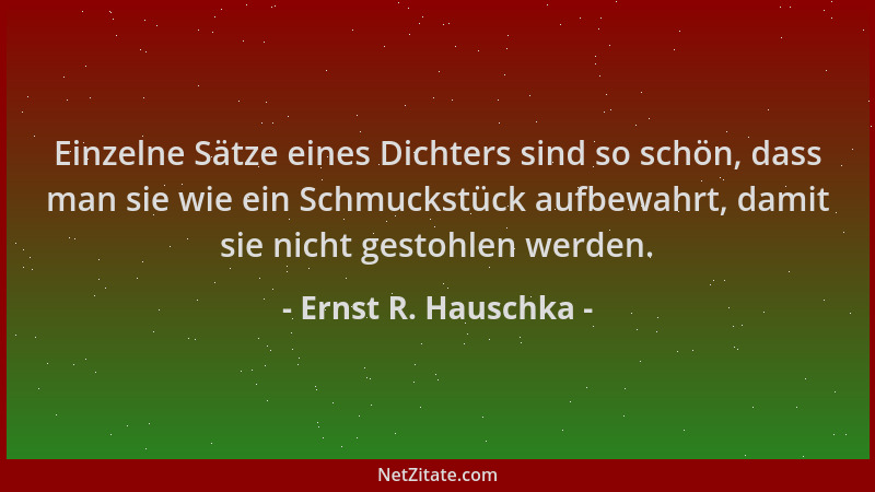 Ernst R. Hauschka - Einzelne Sätze eines Dichters sind so schön, dass man sie wie ein Schmuckstück aufbewahrt, damit sie ni...