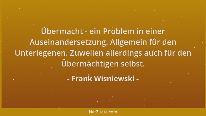 Frank Wisniewski - Übermacht - ein Problem in einer Auseinandersetzung. Allgemein für den Unterlegenen. Zuweilen allerdings...