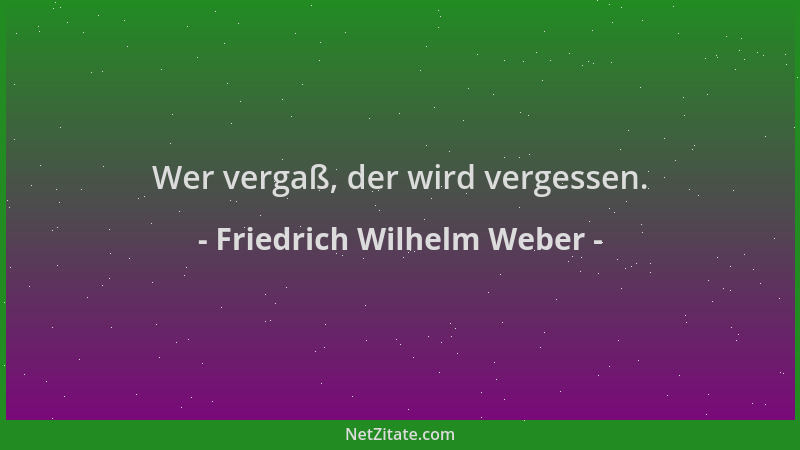 Friedrich Wilhelm Weber - Wer vergaß, der wird vergessen....