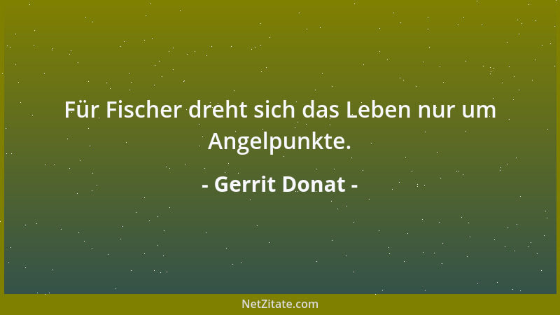 Gerrit Donat - Für Fischer dreht sich das Leben nur um Angelpunkte....