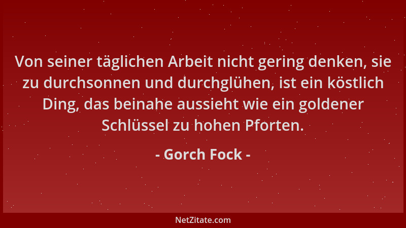 Gorch Fock - Von seiner täglichen Arbeit nicht gering denken, sie zu durchsonnen und durchglühen, ist ein köstlich Ding, da...