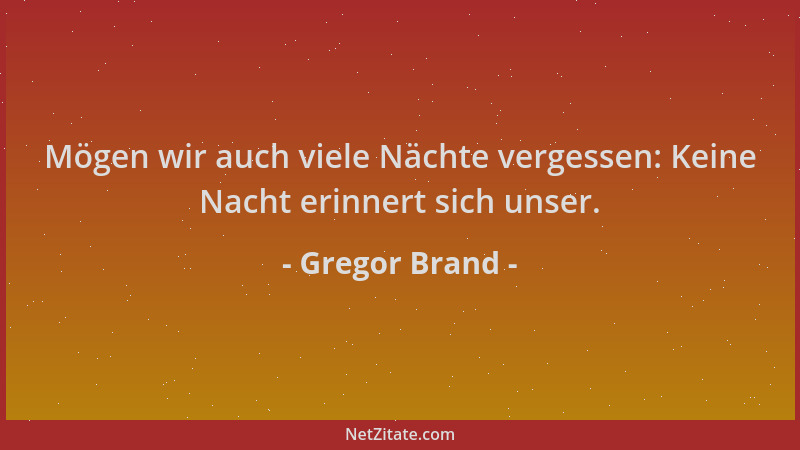 Gregor Brand - Mögen wir auch viele Nächte vergessen: Keine Nacht erinnert sich unser....