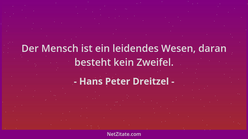 Hans Peter Dreitzel - Der Mensch ist ein leidendes Wesen, daran besteht kein Zweifel....