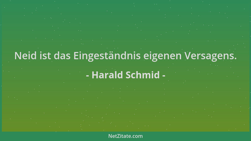 Harald Schmid - Neid ist das Eingeständnis eigenen Versagens....