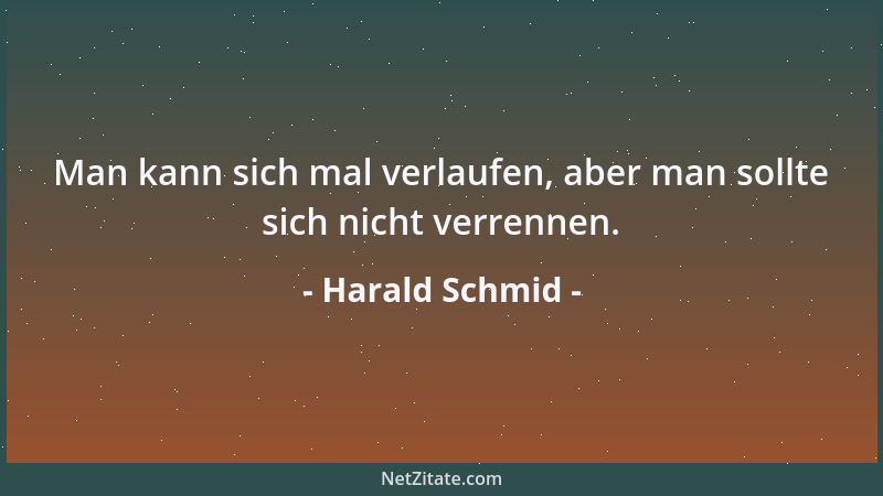 Harald Schmid - Man kann sich mal verlaufen, aber man sollte sich nicht verrennen....