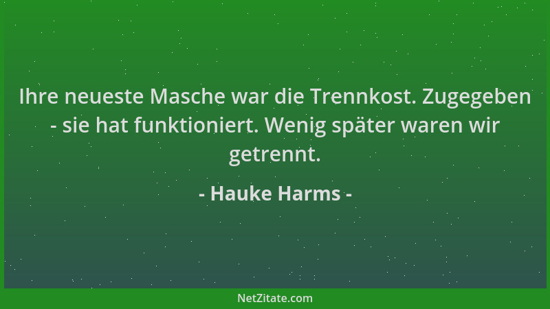 Hauke Harms - Ihre neueste Masche war die Trennkost. Zugegeben - sie hat funktioniert. Wenig später waren wir getrennt....