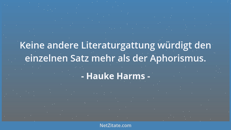 Hauke Harms - Keine andere Literaturgattung würdigt den einzelnen Satz mehr als der Aphorismus....