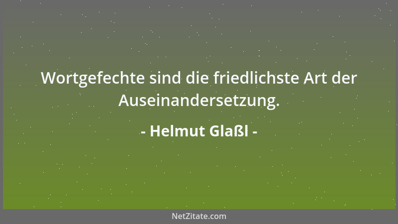 Helmut Glaßl - Wortgefechte sind die friedlichste Art der Auseinandersetzung....