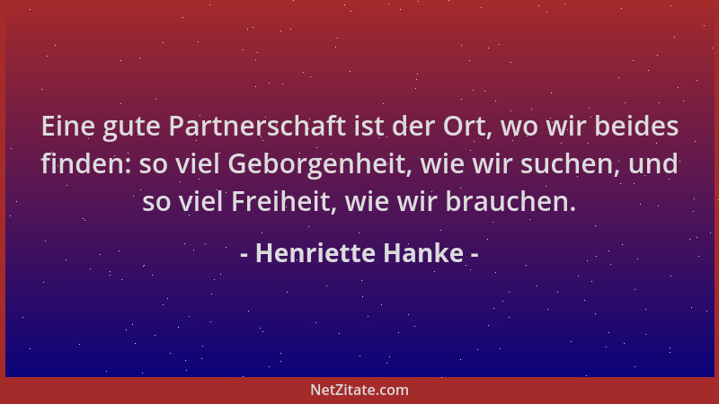 Henriette Hanke - Eine gute Partnerschaft ist der Ort, wo wir beides finden: so viel Geborgenheit, wie wir suchen, und so v...