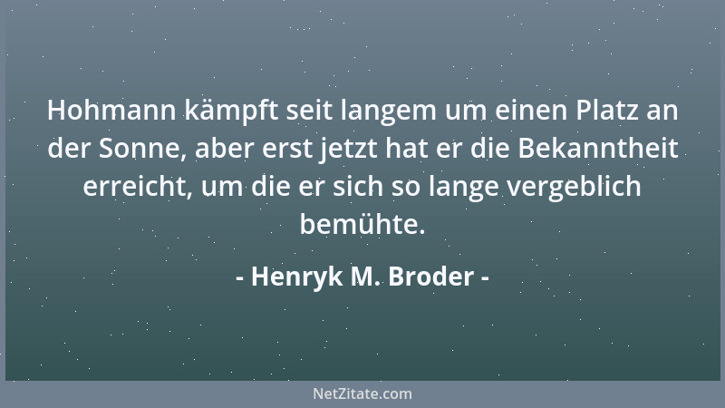 Henryk M. Broder - Hohmann kämpft seit langem um einen Platz an der Sonne, aber erst jetzt hat er die Bekanntheit erreicht,...