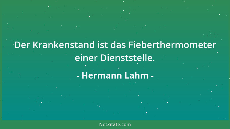 Hermann Lahm - Der Krankenstand ist das Fieberthermometer einer Dienststelle....