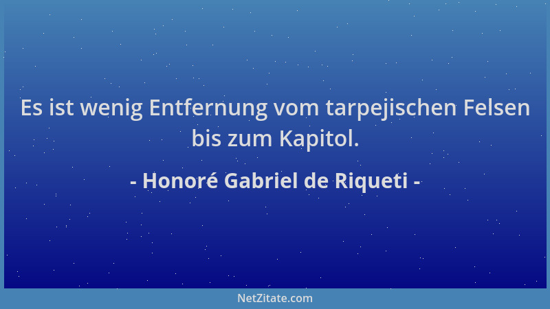 Honoré Gabriel de Riqueti - Es ist wenig Entfernung vom tarpejischen Felsen bis zum Kapitol....