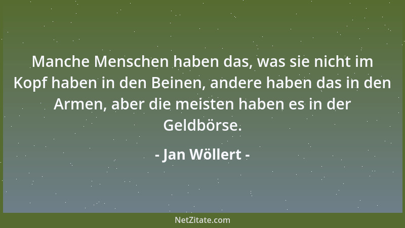 Jan Wöllert - Manche Menschen haben das, was sie nicht im Kopf haben in den Beinen, andere haben das in den Armen, aber die...