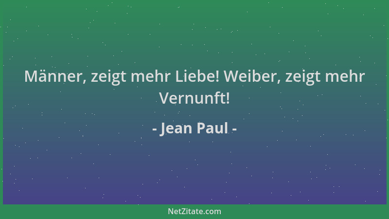 Jean Paul - Männer, zeigt mehr Liebe! Weiber, zeigt mehr Vernunft!...
