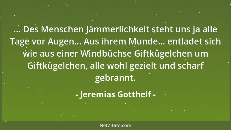 Jeremias Gotthelf - ... Des Menschen Jämmerlichkeit steht uns ja alle Tage vor Augen... Aus ihrem Munde... entladet sich wi...