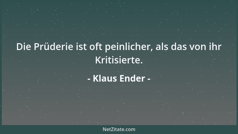 Klaus Ender - Die Prüderie ist oft peinlicher, als das von ihr Kritisierte....