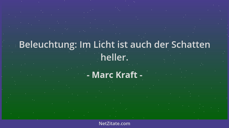Marc Kraft - Beleuchtung: Im Licht ist auch der Schatten heller....