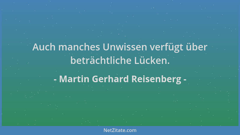 Martin Gerhard Reisenberg - Auch manches Unwissen verfügt über beträchtliche Lücken....