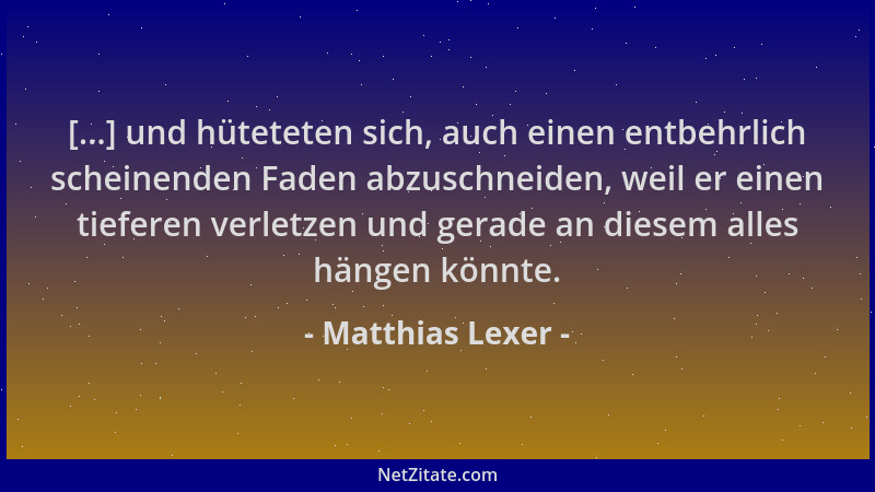 Matthias Lexer - [...] und hüteteten sich, auch einen entbehrlich scheinenden Faden abzuschneiden, weil er einen tieferen v...