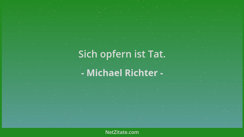 Michael Richter - Sich opfern ist Tat....