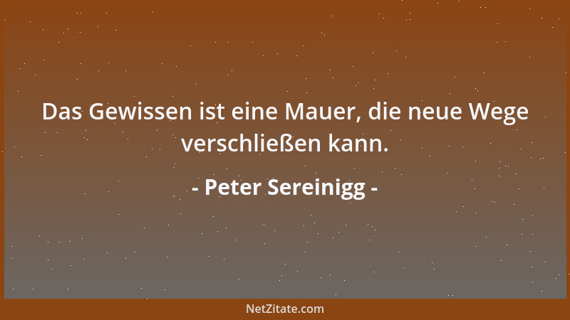 Peter Sereinigg - Das Gewissen ist eine Mauer, die neue Wege verschließen kann....