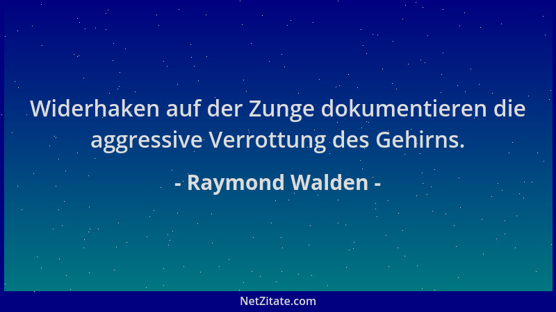 Raymond Walden - Widerhaken auf der Zunge dokumentieren die aggressive Verrottung des Gehirns....
