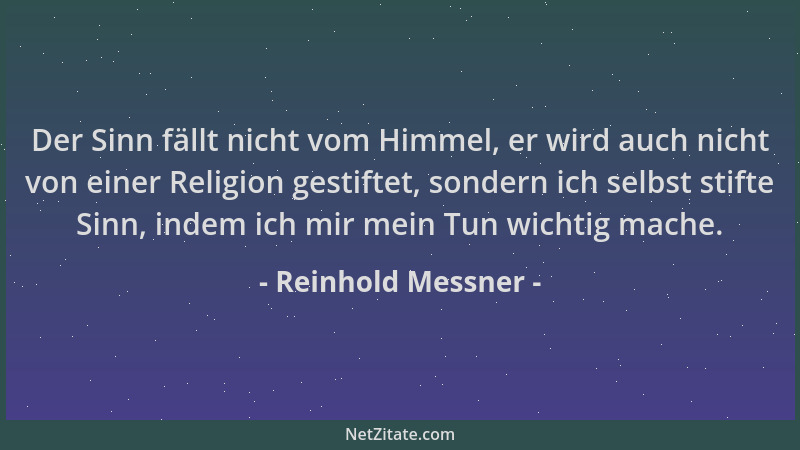 Reinhold Messner - Der Sinn fällt nicht vom Himmel, er wird auch nicht von einer Religion gestiftet, sondern ich selbst sti...