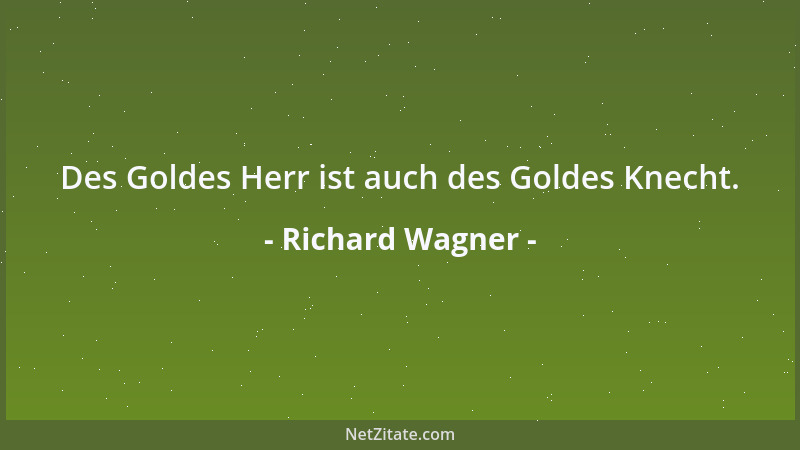Richard Wagner - Des Goldes Herr ist auch des Goldes Knecht....