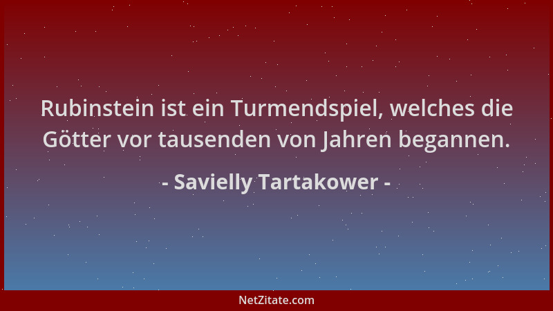 Savielly Tartakower - Rubinstein ist ein Turmendspiel, welches die Götter vor tausenden von Jahren begannen....