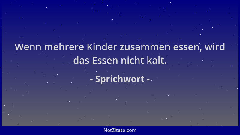 Sprichwort - Wenn mehrere Kinder zusammen essen, wird das Essen nicht kalt....
